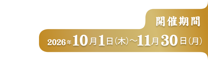 開催時期 2026年10月1日(木)〜11月30日(月)